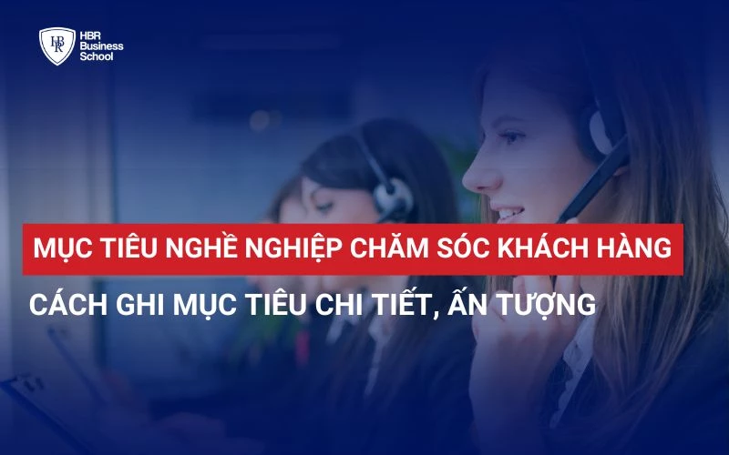 CÁCH GHI MỤC TIÊU NGHỀ NGHIỆP CHĂM SÓC KHÁCH HÀNG THU HÚT TRONG CV