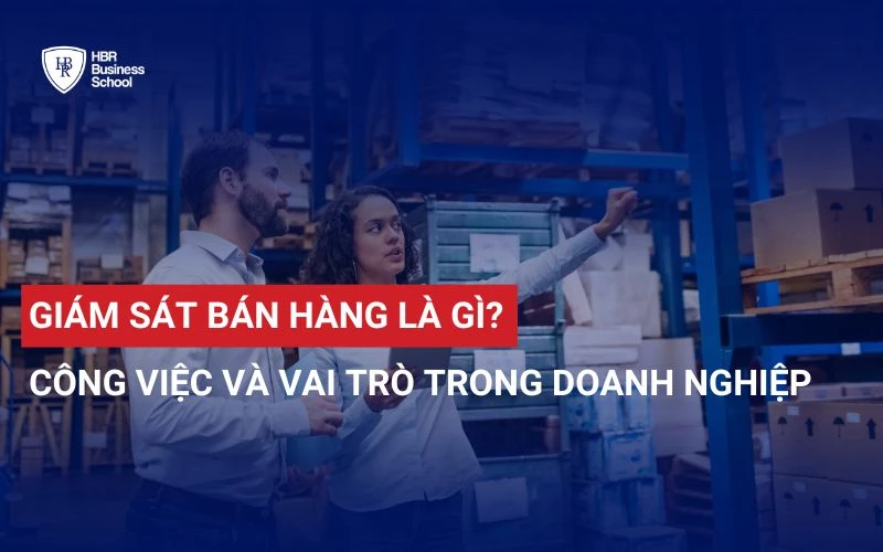 GIÁM SÁT BÁN HÀNG LÀ GÌ? CÔNG VIỆC VÀ VAI TRÒ TRONG DOANH NGHIỆP