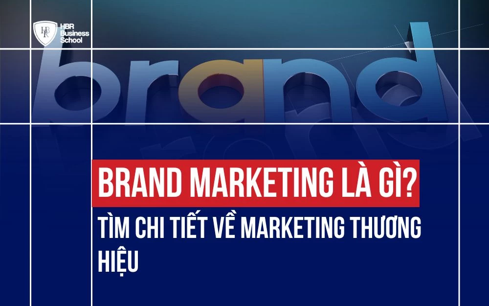 BRAND MARKETING LÀ GÌ? TÌM CHI TIẾT VỀ MARKETING THƯƠNG HIỆU