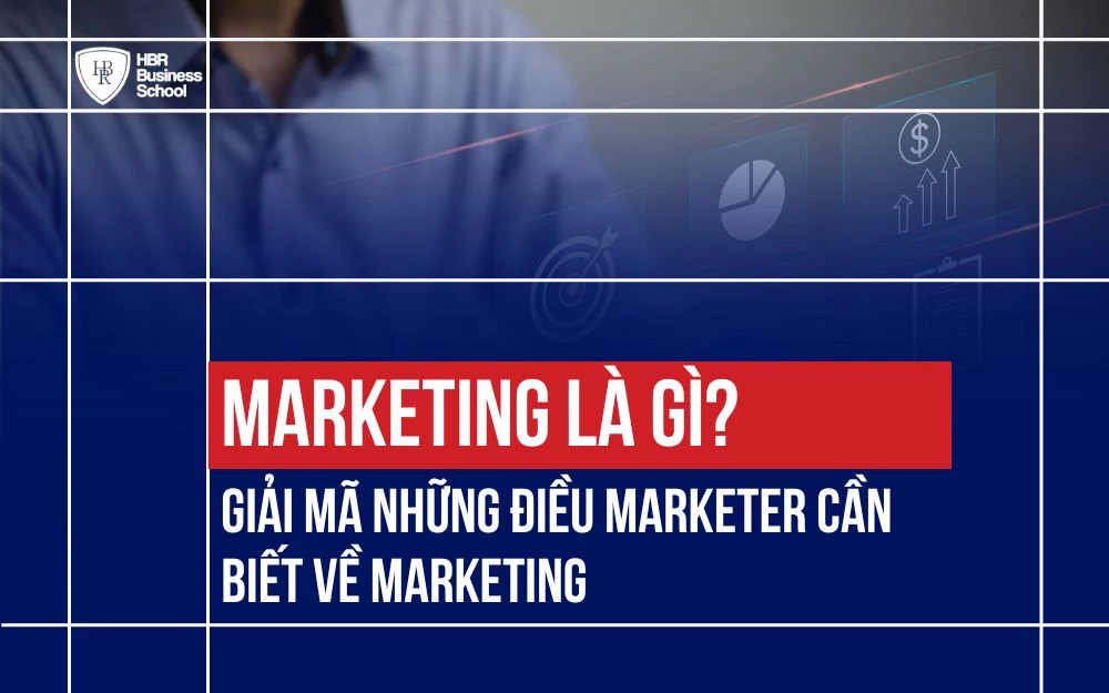 MARKETING LÀ GÌ? GIẢI MÃ NHỮNG ĐIỀU MARKETER CẦN BIẾT VỀ MARKETING