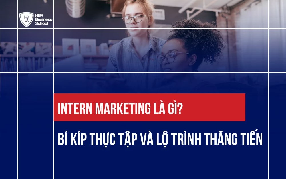 INTERN MARKETING LÀ GÌ? BÍ KÍP THỰC TẬP VÀ LỘ TRÌNH THĂNG TIẾN