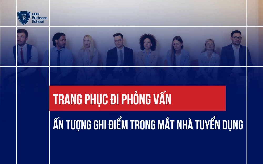 TRANG PHỤC ĐI PHỎNG VẤN ẤN TƯỢNG GHI ĐIỂM TRONG MẮT NHÀ TUYỂN DỤNG