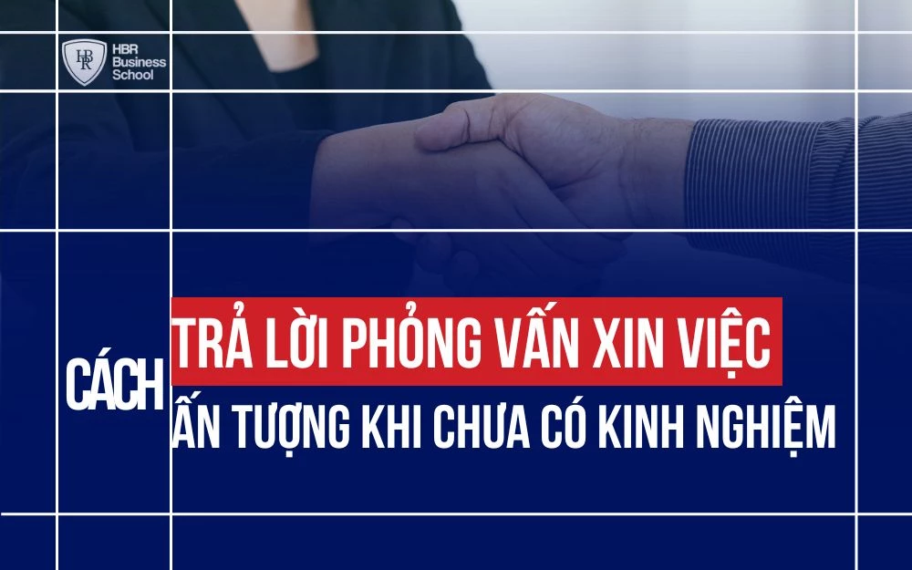 CÁCH TRẢ LỜI PHỎNG VẤN XIN VIỆC ẤN TƯỢNG KHI CHƯA CÓ KINH NGHIỆM
