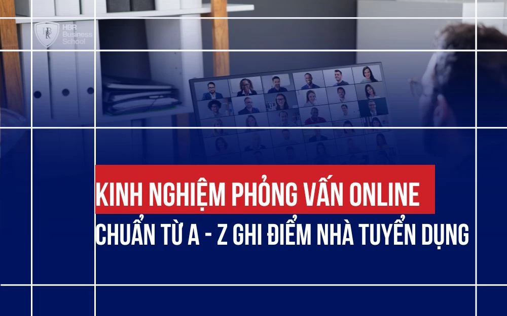 KINH NGHIỆM PHỎNG VẤN ONLINE CHUẨN TỪ A - Z GHI ĐIỂM NHÀ TUYỂN DỤNG