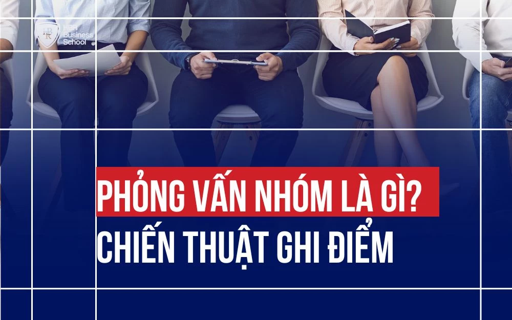 PHỎNG VẤN NHÓM LÀ GÌ? CHIẾN THUẬT GHI ĐIỂM NGAY TRONG 10 PHÚT ĐẦU