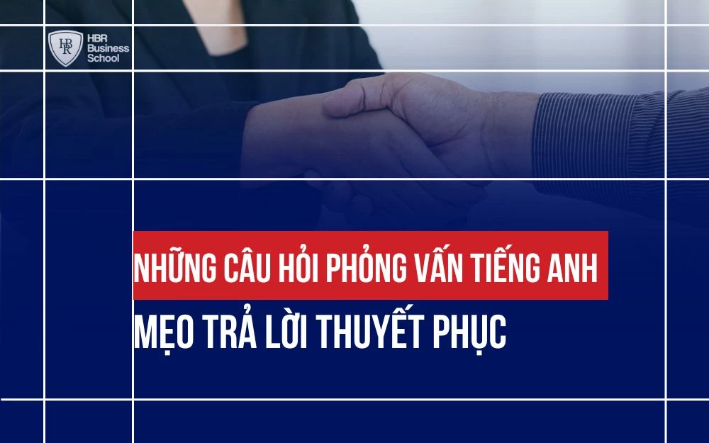 TUYỂN TẬP NHỮNG CÂU HỎI PHỎNG VẤN TIẾNG ANH VÀ MẸO TRẢ LỜI THUYẾT PHỤC