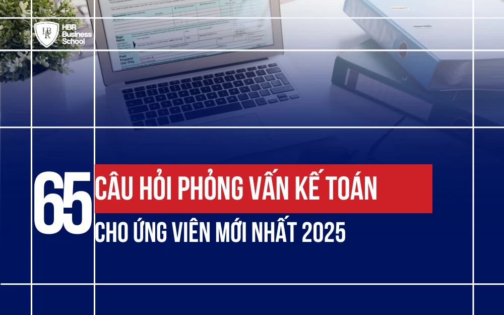 TOP 65+ CÂU HỎI PHỎNG VẤN KẾ TOÁN CHO ỨNG VIÊN MỚI NHẤT 2025