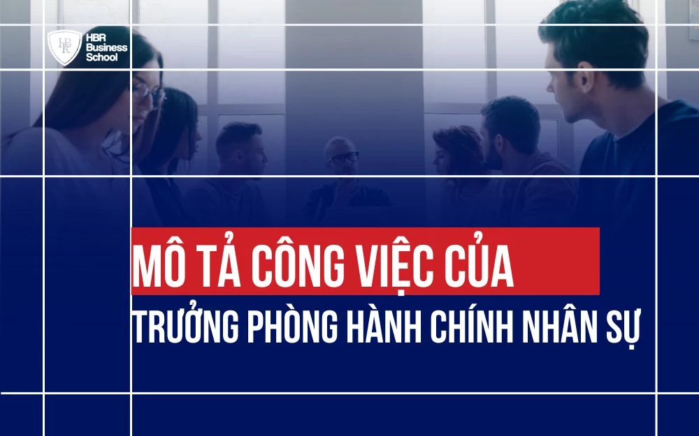 MÔ TẢ CÔNG VIỆC TRƯỞNG PHÒNG HÀNH CHÍNH NHÂN SỰ VÀ KỸ NĂNG CẦN CÓ