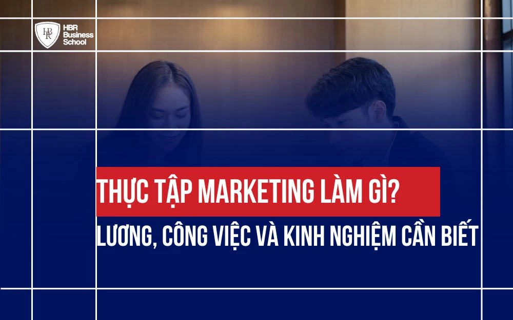 THỰC TẬP MARKETING LÀM GÌ? LƯƠNG, CÔNG VIỆC VÀ KINH NGHIỆM CẦN BIẾT
