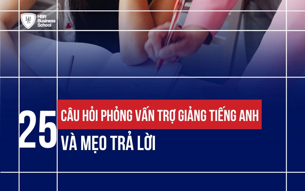 25+ CÂU HỎI PHỎNG VẤN TRỢ GIẢNG TIẾNG ANH THƯỜNG GẶP VÀ MẸO TRẢ LỜI