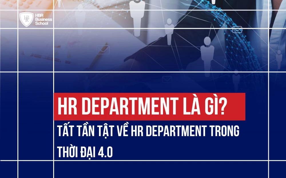 HR DEPARTMENT LÀ GÌ? TẤT TẦN TẬT VỀ HR DEPARTMENT TRONG THỜI ĐẠI 4.0