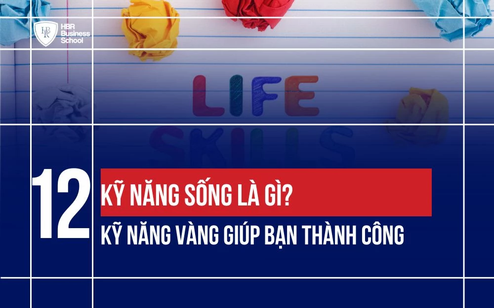 KỸ NĂNG SỐNG LÀ GÌ? 12 KỸ NĂNG VÀNG GIÚP BẠN THÀNH CÔNG