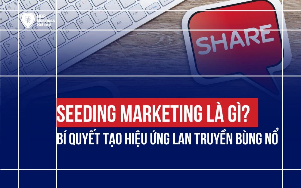 SEEDING MARKETING LÀ GÌ? BÍ QUYẾT TẠO HIỆU ỨNG LAN TRUYỀN BÙNG NỔ