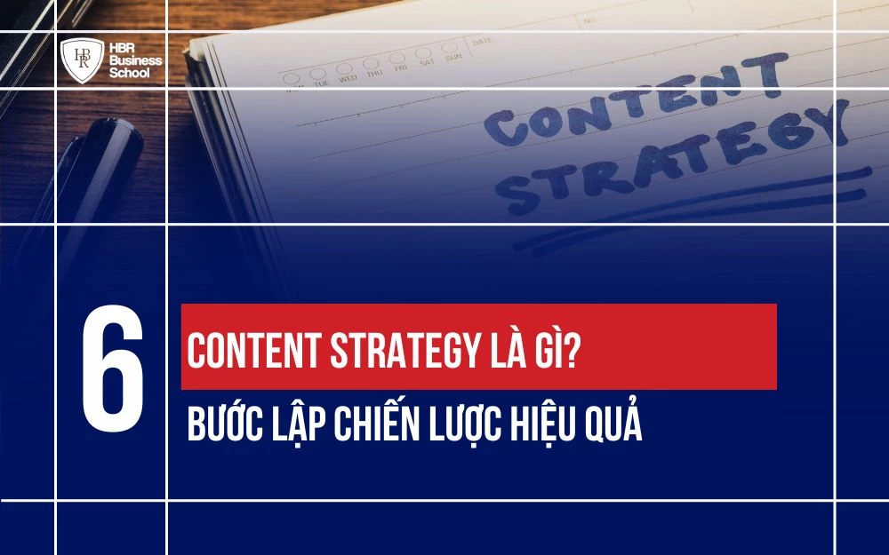 CONTENT STRATEGY LÀ GÌ? HƯỚNG DẪN 6 BƯỚC LẬP CHIẾN LƯỢC HIỆU QUẢ