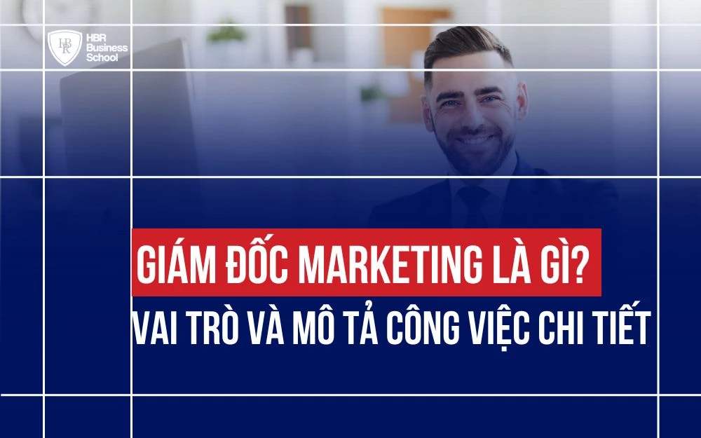 GIÁM ĐỐC MARKETING LÀ GÌ? VAI TRÒ VÀ MÔ TẢ CÔNG VIỆC CHI TIẾT