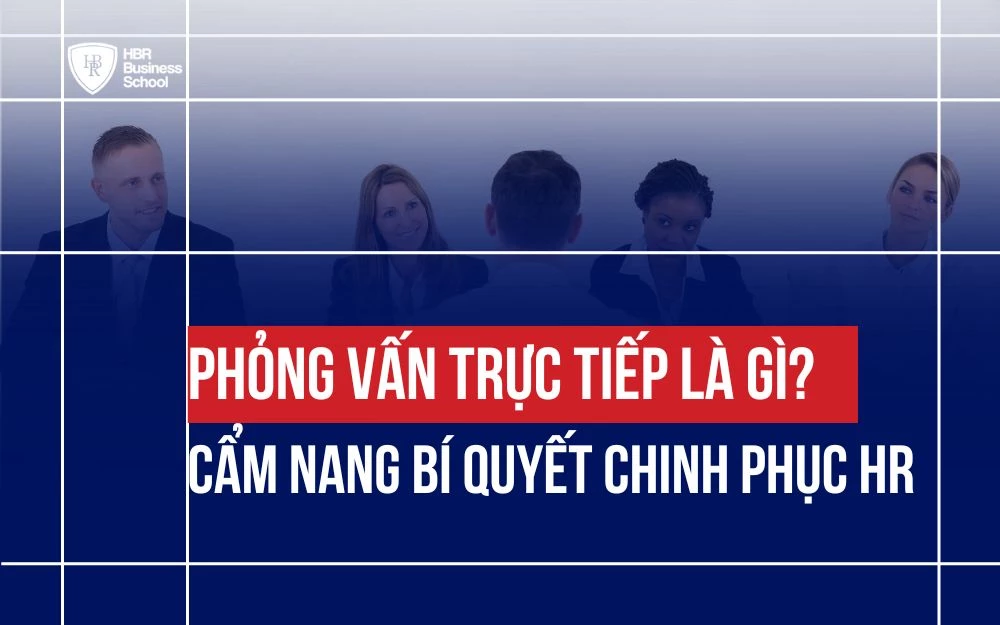 PHỎNG VẤN TRỰC TIẾP LÀ GÌ? CẨM NANG BÍ QUYẾT CHINH PHỤC HR