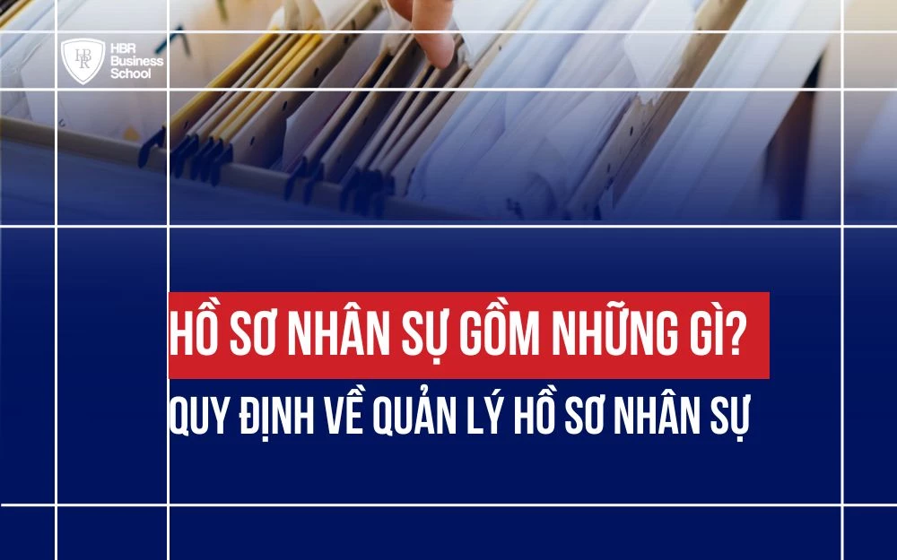 HỒ SƠ NHÂN SỰ GỒM NHỮNG GÌ? QUY ĐỊNH VỀ QUẢN LÝ HỒ SƠ NHÂN SỰ