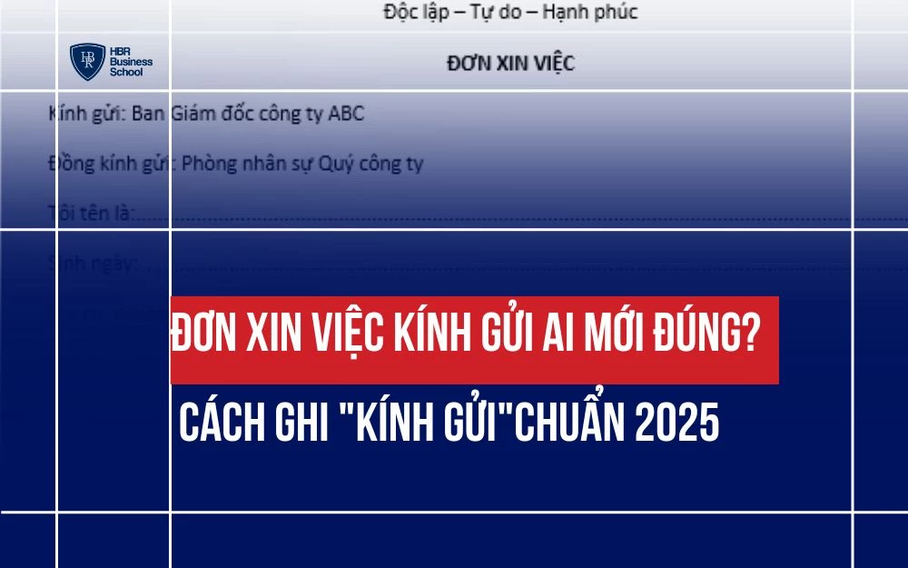 ĐƠN XIN VIỆC KÍNH GỬI AI MỚI ĐÚNG? CÁCH GHI "KÍNH GỬI"CHUẨN 2025