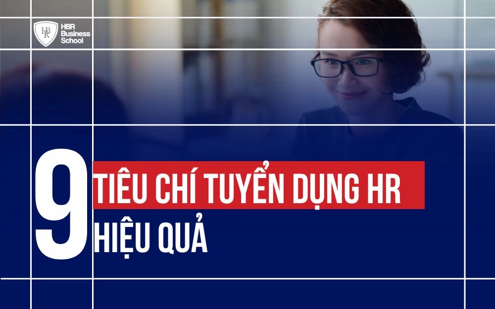 9+ TIÊU CHÍ TUYỂN DỤNG HR HIỆU QUẢ NHÀ TUYỂN DỤNG KHÔNG NÊN BỎ QUA