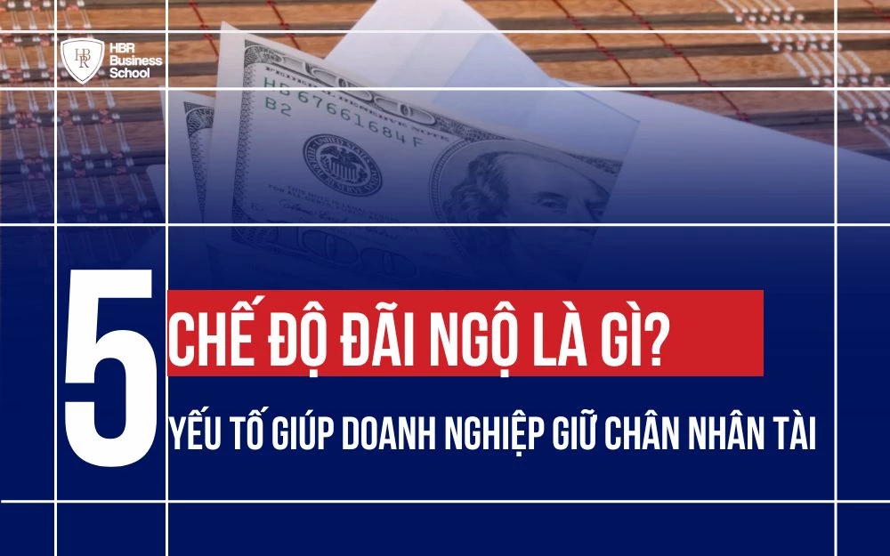 CHẾ ĐỘ ĐÃI NGỘ LÀ GÌ? 5 YẾU TỐ GIÚP DOANH NGHIỆP GIỮ CHÂN NHÂN TÀI