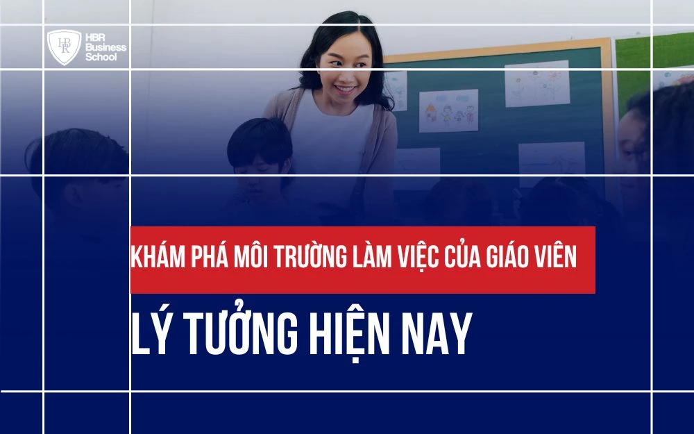 KHÁM PHÁ MÔI TRƯỜNG LÀM VIỆC CỦA GIÁO VIÊN LÝ TƯỞNG HIỆN NAY