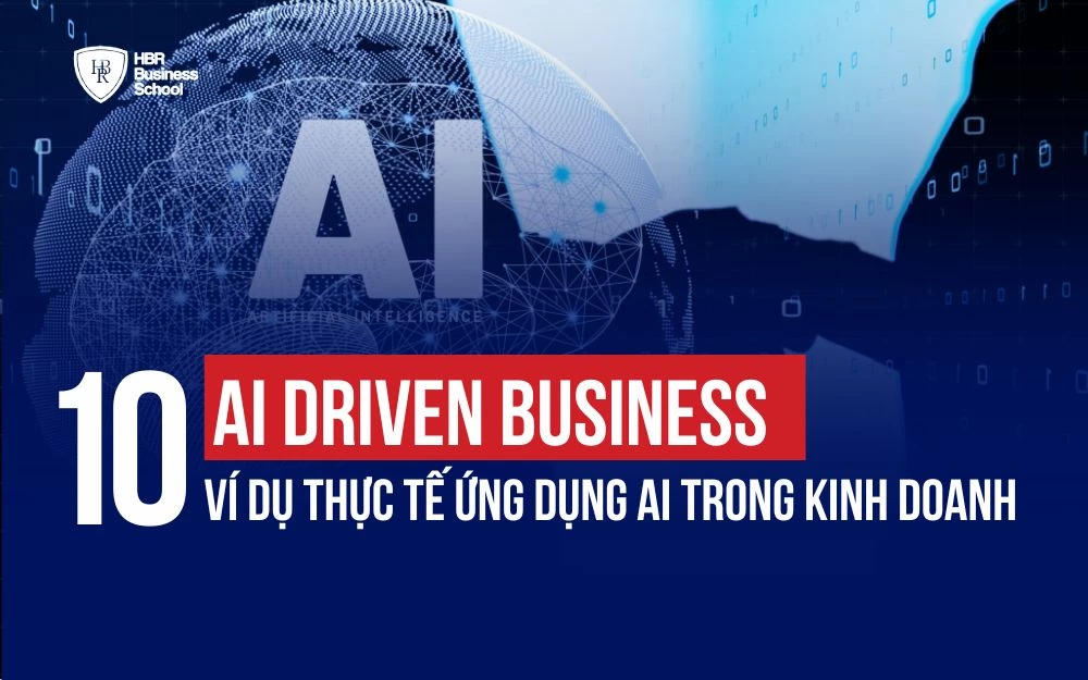 AI DRIVEN BUSINESS - 10 VÍ DỤ THỰC TẾ ỨNG DỤNG AI TRONG KINH DOANH