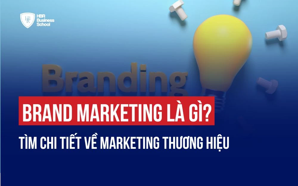 BRAND MARKETING LÀ GÌ? TÌM CHI TIẾT VỀ MARKETING THƯƠNG HIỆU