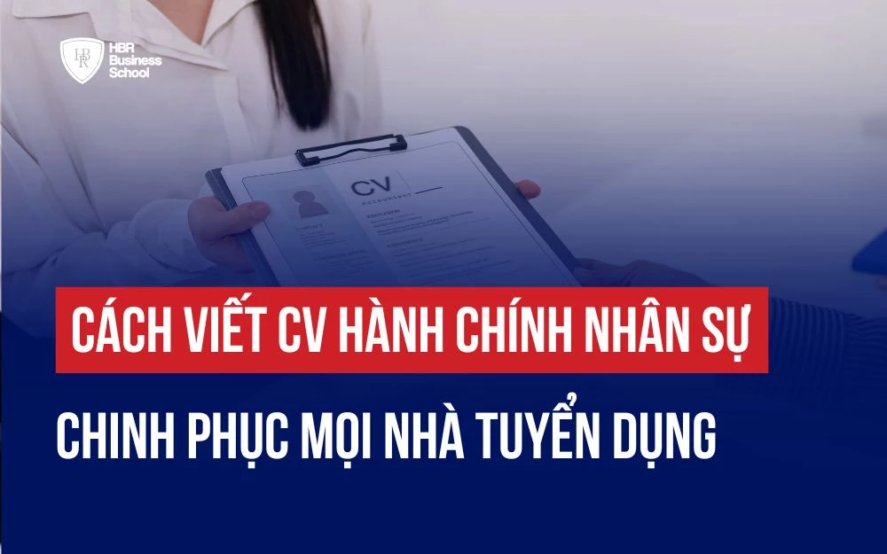 CÁCH VIẾT CV HÀNH CHÍNH NHÂN SỰ CHINH PHỤC MỌI NHÀ TUYỂN DỤNG