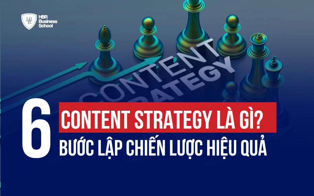 CONTENT STRATEGY LÀ GÌ? HƯỚNG DẪN 6 BƯỚC LẬP CHIẾN LƯỢC HIỆU QUẢ