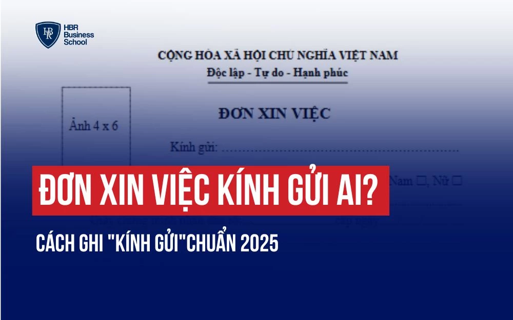 ĐƠN XIN VIỆC KÍNH GỬI AI MỚI ĐÚNG? CÁCH GHI "KÍNH GỬI"CHUẨN 2025