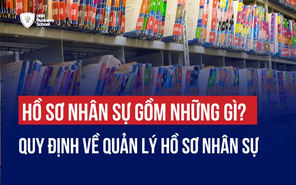 HỒ SƠ NHÂN SỰ GỒM NHỮNG GÌ? QUY ĐỊNH VỀ QUẢN LÝ HỒ SƠ NHÂN SỰ