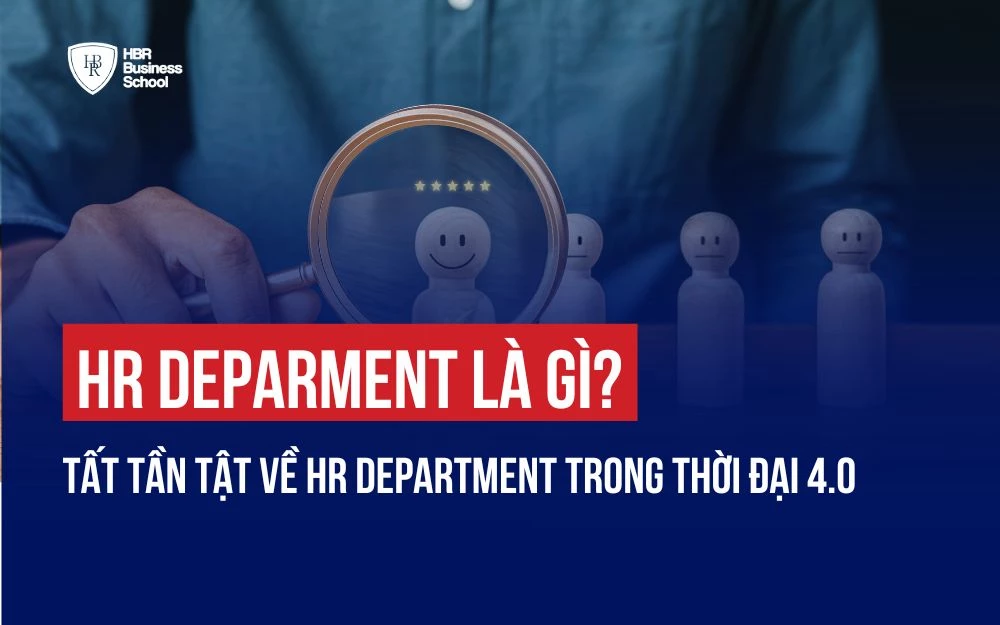 HR DEPARTMENT LÀ GÌ? TẤT TẦN TẬT VỀ HR DEPARTMENT TRONG THỜI ĐẠI 4.0