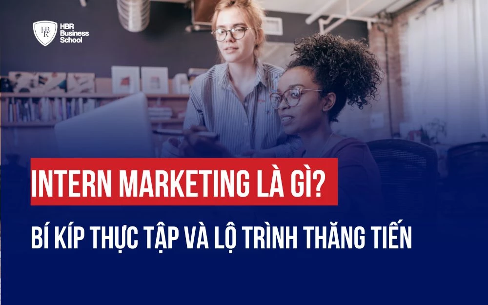 INTERN MARKETING LÀ GÌ? BÍ KÍP THỰC TẬP VÀ LỘ TRÌNH THĂNG TIẾN