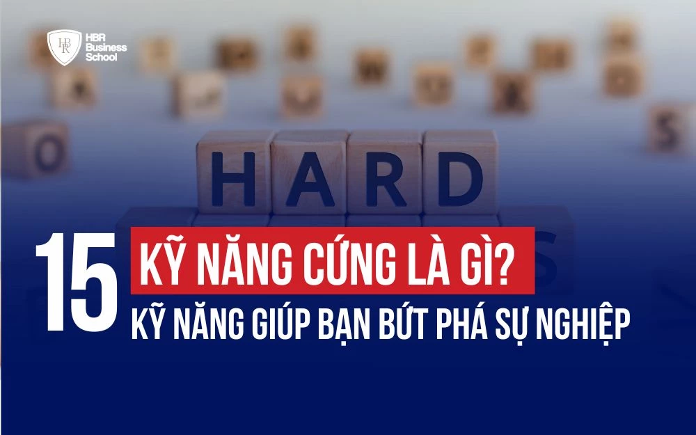 KỸ NĂNG CỨNG LÀ GÌ? TOP 15 KỸ NĂNG GIÚP BẠN BỨT PHÁ SỰ NGHIỆP