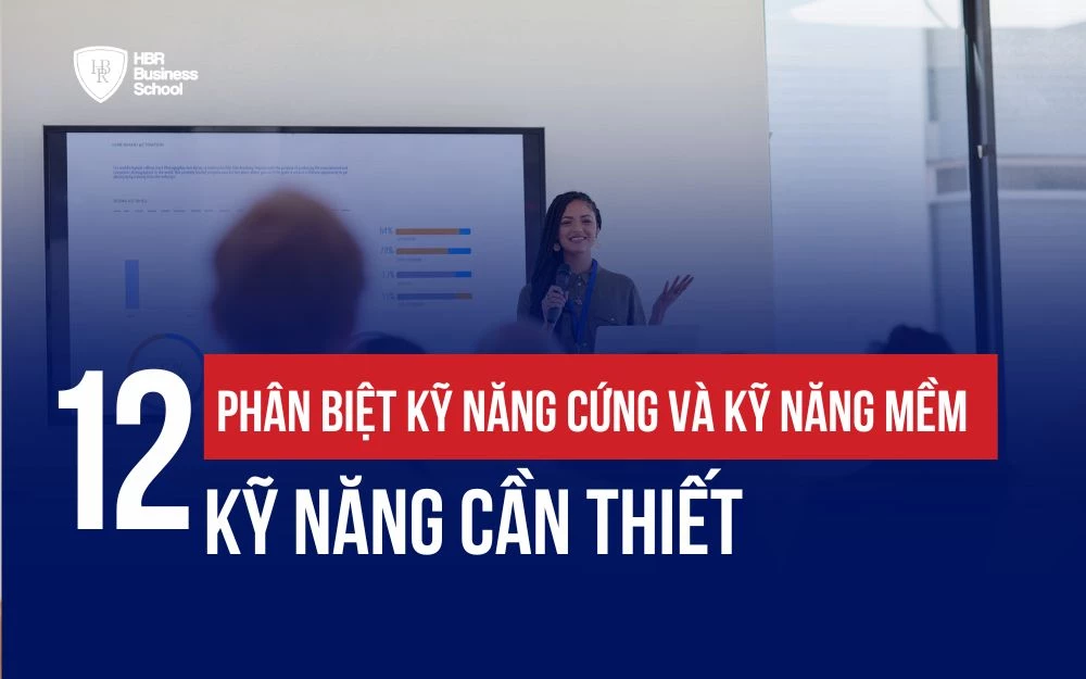 PHÂN BIỆT KỸ NĂNG CỨNG VÀ KỸ NĂNG MỀM? TOP 12 KỸ NĂNG CẦN THIẾT?
