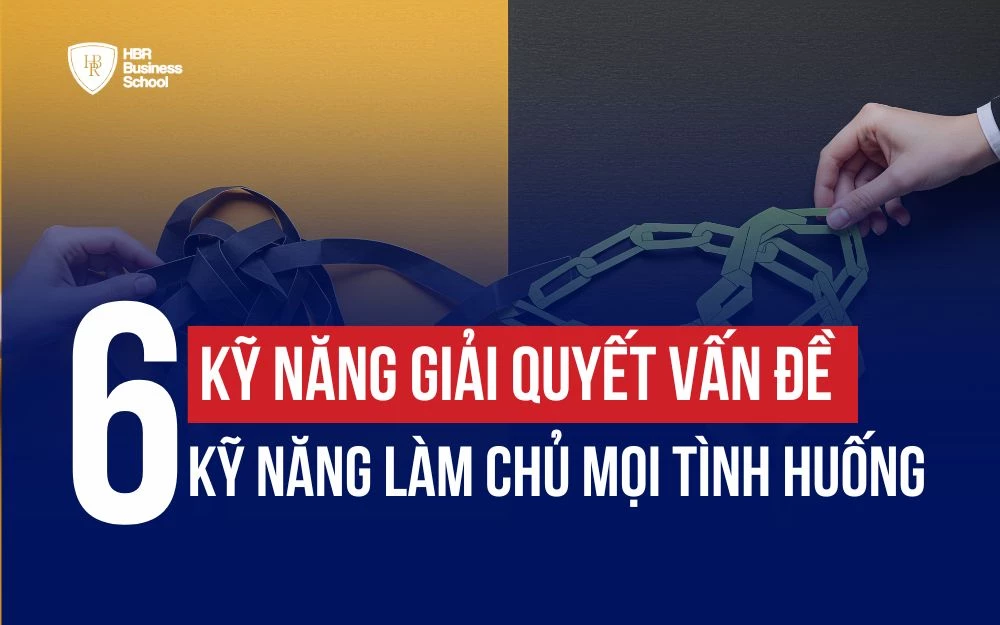 KỸ NĂNG GIẢI QUYẾT VẤN ĐỀ LÀ GÌ? 6 KỸ NĂNG LÀM CHỦ MỌI TÌNH HUỐNG