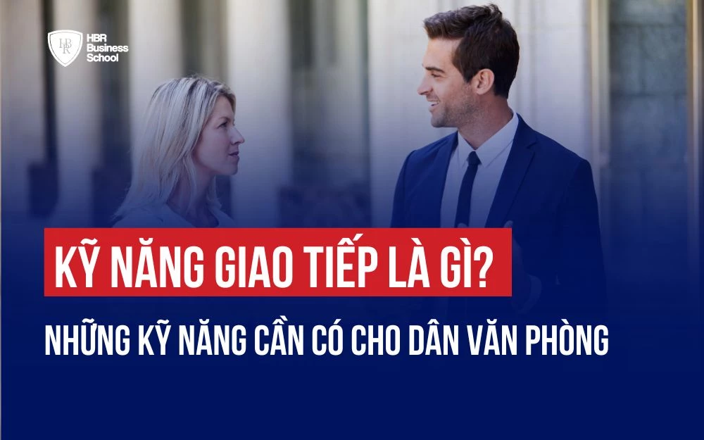 KỸ NĂNG GIAO TIẾP LÀ GÌ? NHỮNG KỸ NĂNG CẦN CÓ CHO DÂN VĂN PHÒNG