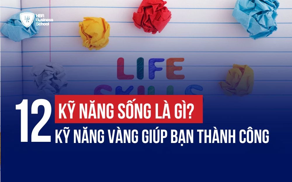 KỸ NĂNG SỐNG LÀ GÌ? 12 KỸ NĂNG VÀNG GIÚP BẠN THÀNH CÔNG