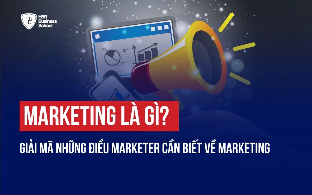 MARKETING LÀ GÌ? GIẢI MÃ NHỮNG ĐIỀU MARKETER CẦN BIẾT VỀ MARKETING