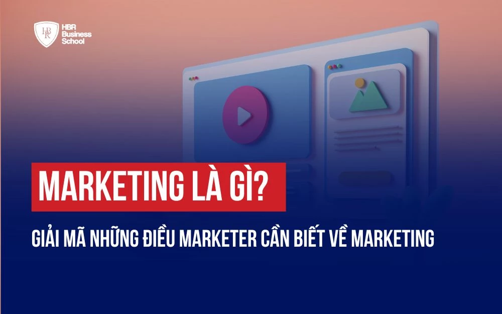 MARKETING LÀ GÌ? GIẢI MÃ NHỮNG ĐIỀU MARKETER CẦN BIẾT VỀ MARKETING