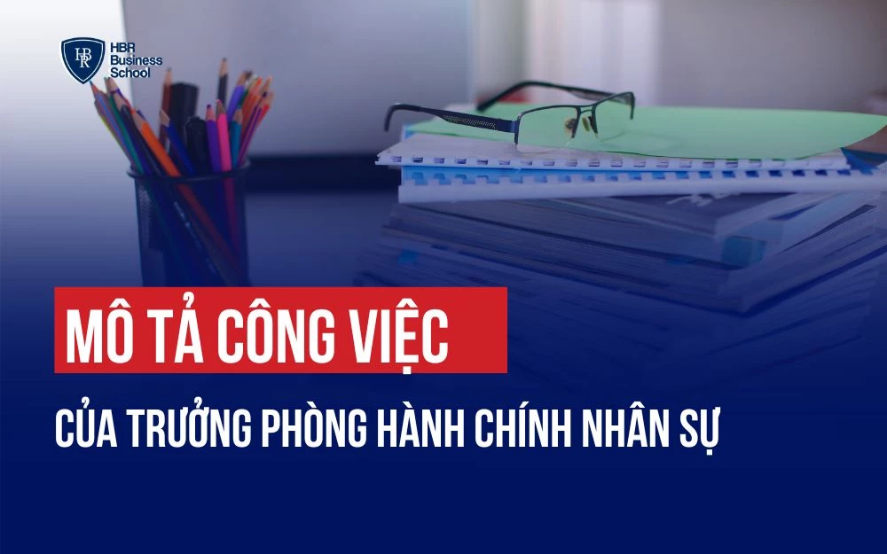 MÔ TẢ CÔNG VIỆC TRƯỞNG PHÒNG HÀNH CHÍNH NHÂN SỰ VÀ KỸ NĂNG CẦN CÓ