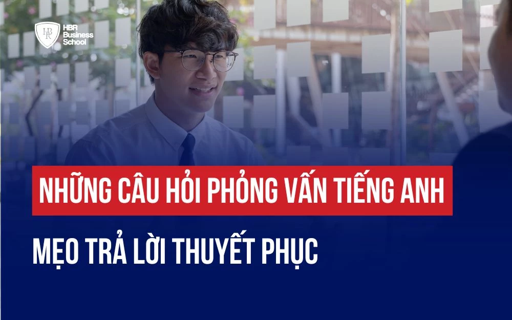 TUYỂN TẬP NHỮNG CÂU HỎI PHỎNG VẤN TIẾNG ANH VÀ MẸO TRẢ LỜI THUYẾT PHỤC