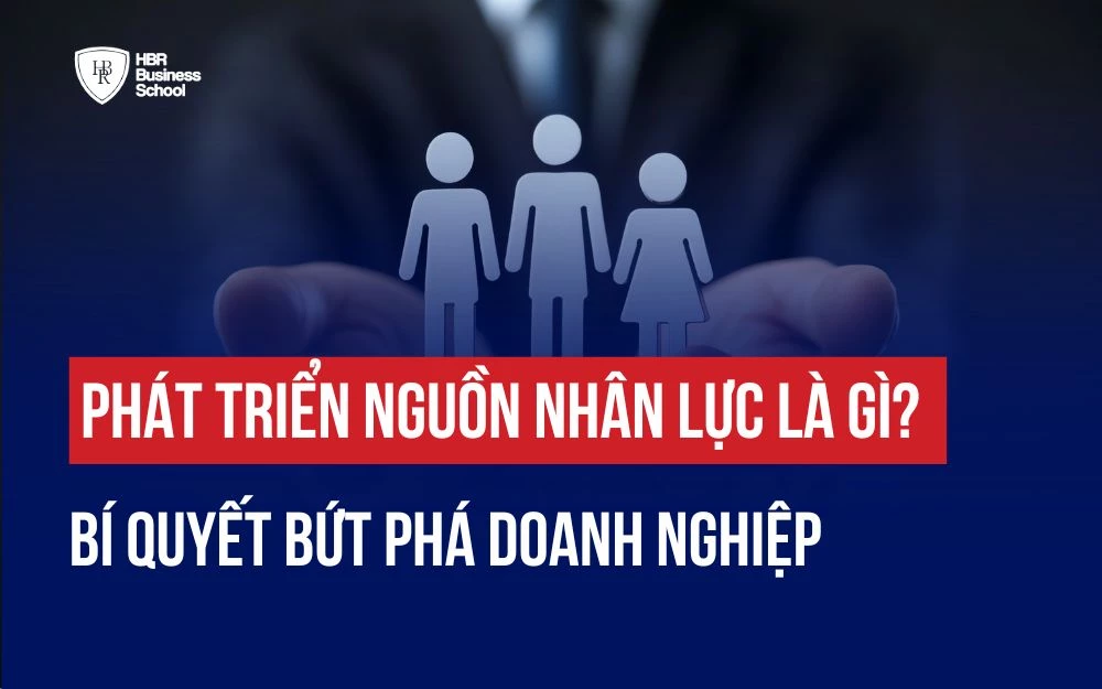 PHÁT TRIỂN NGUỒN NHÂN LỰC LÀ GÌ? BÍ QUYẾT BỨT PHÁ DOANH NGHIỆP