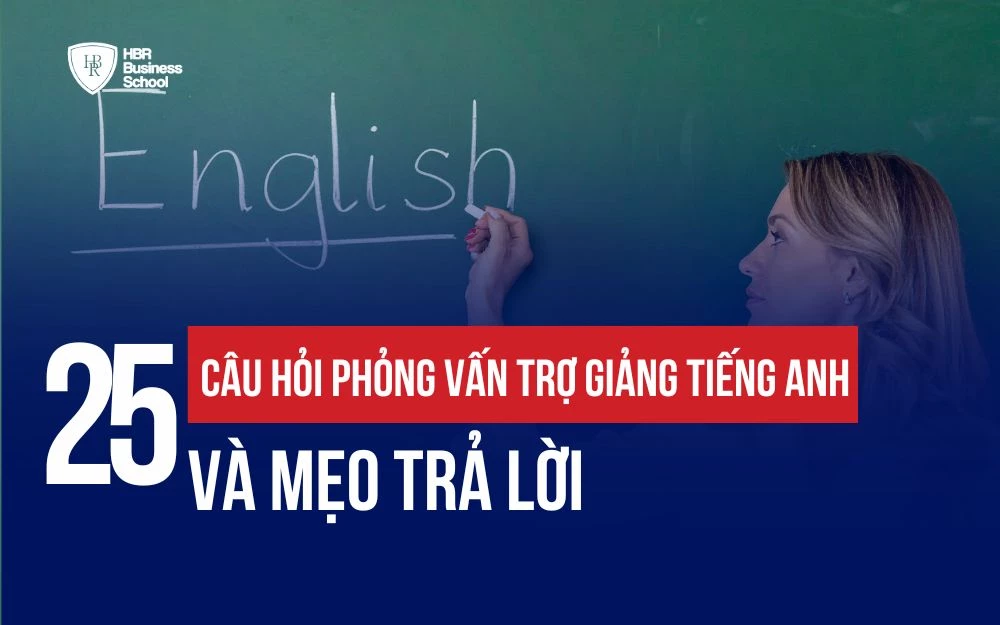 25+ CÂU HỎI PHỎNG VẤN TRỢ GIẢNG TIẾNG ANH THƯỜNG GẶP VÀ MẸO TRẢ LỜI
