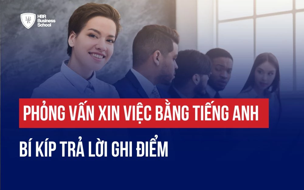 PHỎNG VẤN XIN VIỆC BẰNG TIẾNG ANH: BÍ KÍP TRẢ LỜI GHI ĐIỂM