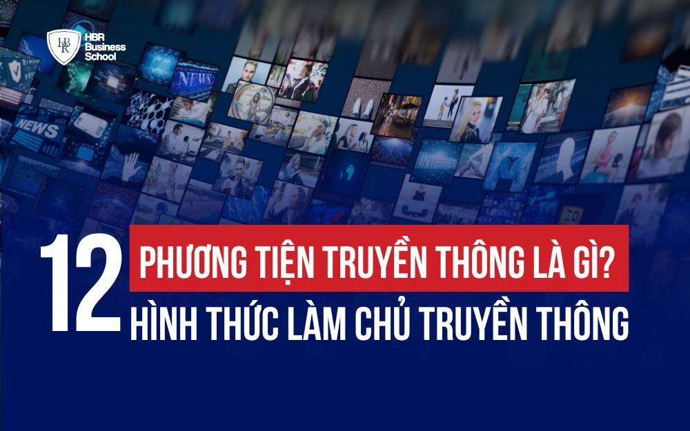 PHƯƠNG TIỆN TRUYỀN THÔNG LÀ GÌ? 12 HÌNH THỨC LÀM CHỦ TRUYỀN THÔNG
