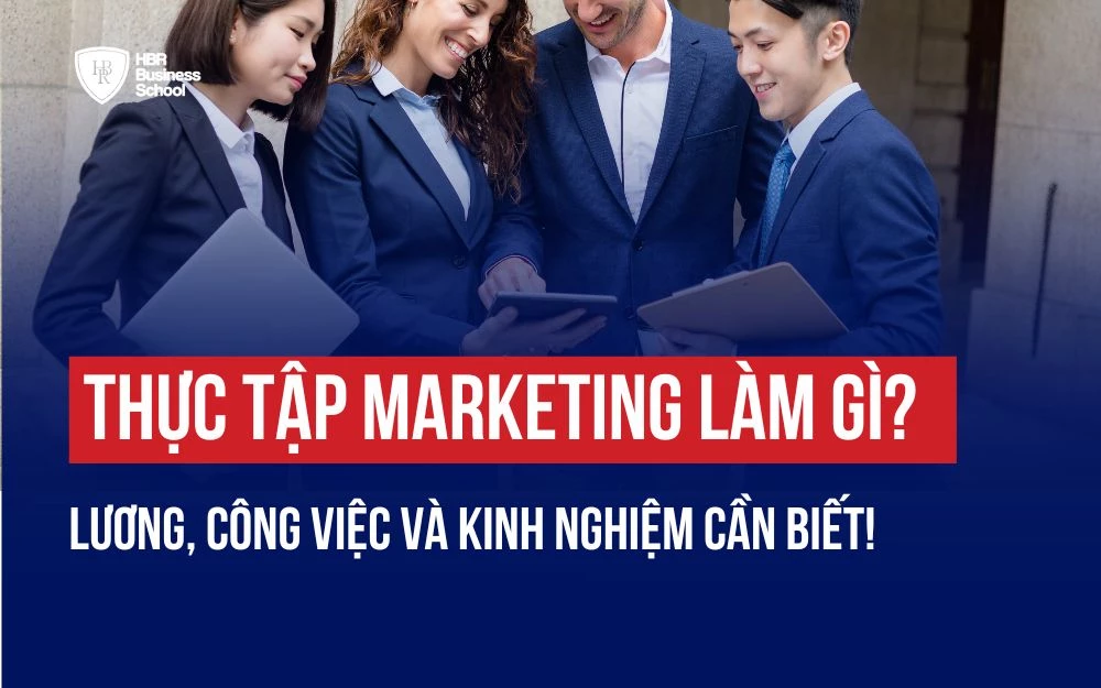 THỰC TẬP MARKETING LÀM GÌ? LƯƠNG, CÔNG VIỆC VÀ KINH NGHIỆM CẦN BIẾT