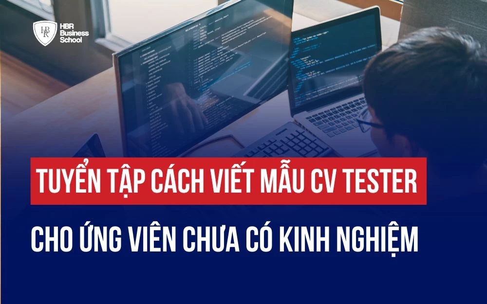 TUYỂN TẬP CÁCH VIẾT MẪU CV TESTER CHO ỨNG VIÊN CHƯA CÓ KINH NGHIỆM