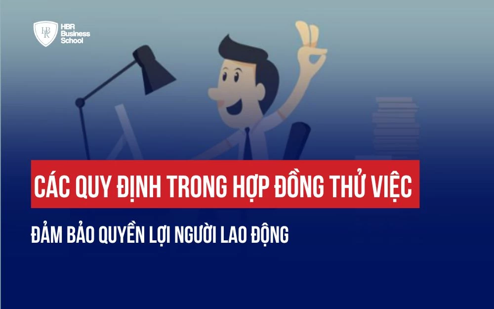CÁC QUY ĐỊNH TRONG HỢP ĐỒNG THỬ VIỆC ĐẢM BẢO QUYỀN LỢI NGƯỜI LAO ĐỘNG