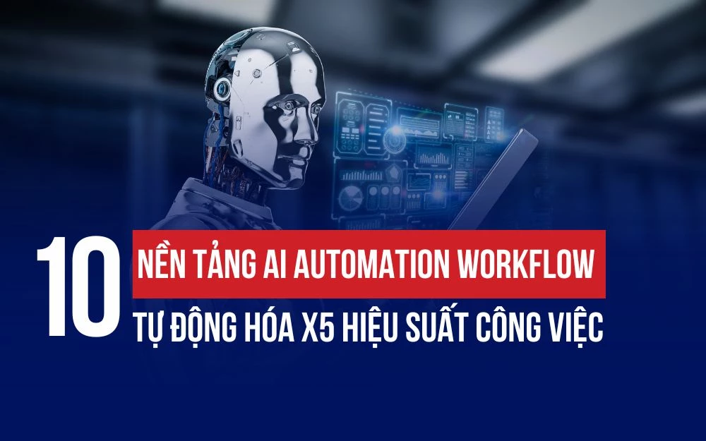 10 NỀN TẢNG AI AUTOMATION WORKFLOW TỰ ĐỘNG HÓA X5 HIỆU SUẤT CÔNG VIỆC